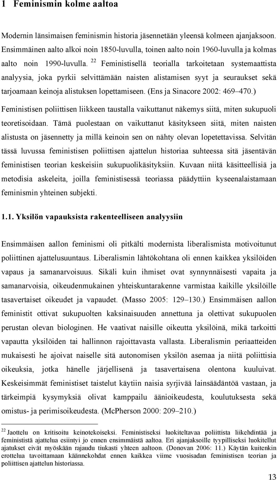 22 Feministisellä teorialla tarkoitetaan systemaattista analyysia, joka pyrkii selvittämään naisten alistamisen syyt ja seuraukset sekä tarjoamaan keinoja alistuksen lopettamiseen.