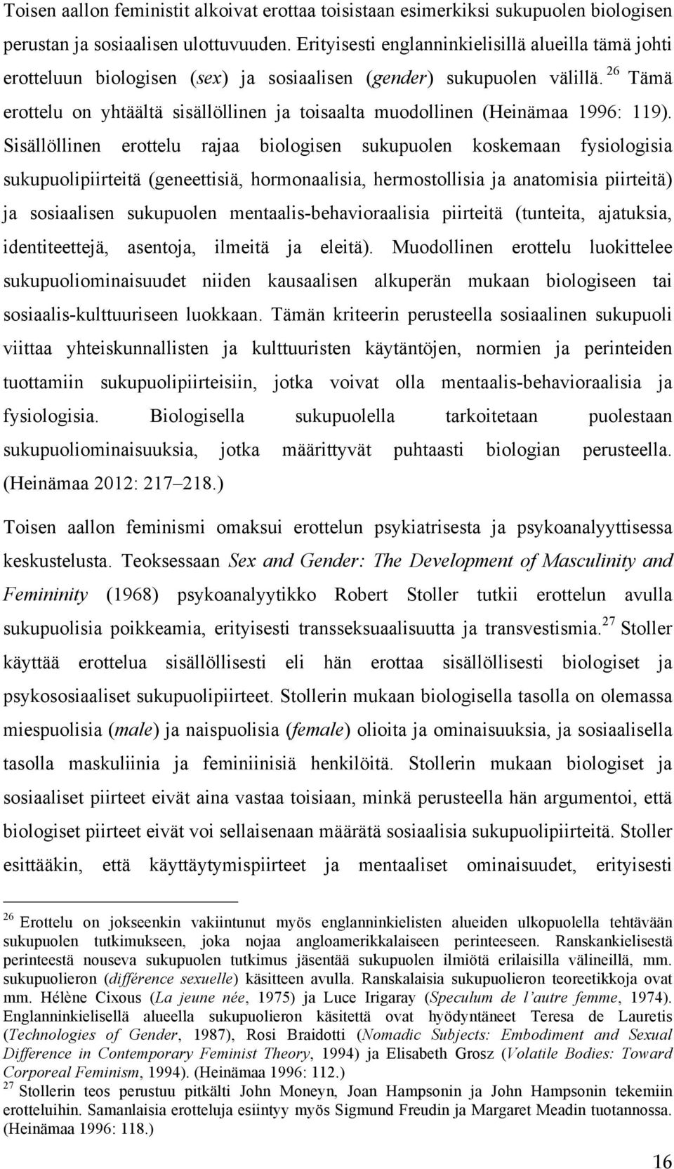 26 Tämä erottelu on yhtäältä sisällöllinen ja toisaalta muodollinen (Heinämaa 1996: 119).