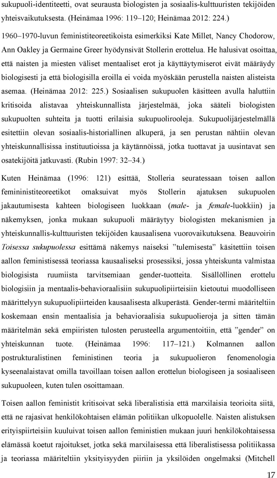 He halusivat osoittaa, että naisten ja miesten väliset mentaaliset erot ja käyttäytymiserot eivät määräydy biologisesti ja että biologisilla eroilla ei voida myöskään perustella naisten alisteista