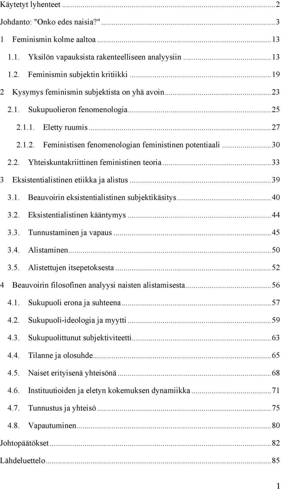 .. 33 3 Eksistentialistinen etiikka ja alistus... 39 3.1. Beauvoirin eksistentialistinen subjektikäsitys... 40 3.2. Eksistentialistinen kääntymys... 44 3.3. Tunnustaminen ja vapaus... 45 3.4. Alistaminen.