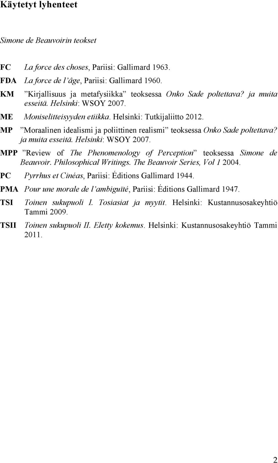 MP Moraalinen idealismi ja poliittinen realismi teoksessa Onko Sade poltettava? ja muita esseitä. Helsinki: WSOY 2007. MPP Review of The Phenomenology of Perception teoksessa Simone de Beauvoir.