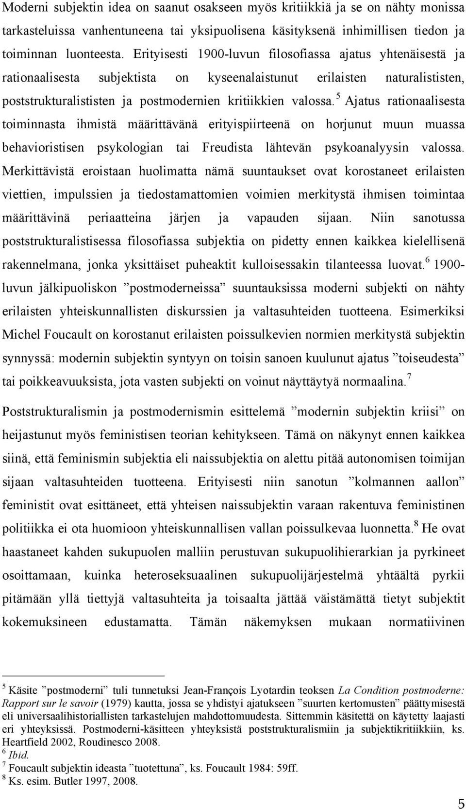 5 Ajatus rationaalisesta toiminnasta ihmistä määrittävänä erityispiirteenä on horjunut muun muassa behavioristisen psykologian tai Freudista lähtevän psykoanalyysin valossa.