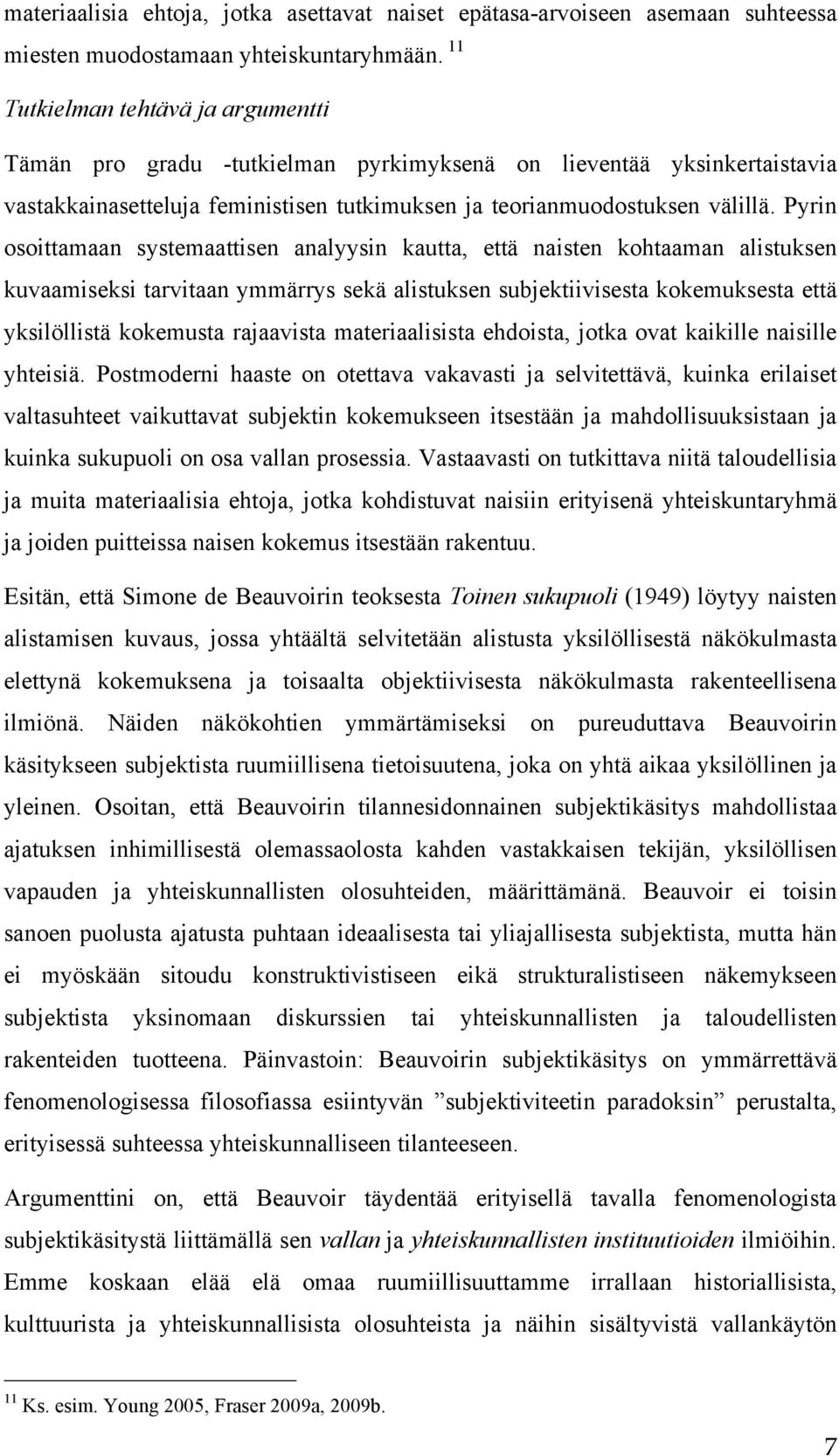 Pyrin osoittamaan systemaattisen analyysin kautta, että naisten kohtaaman alistuksen kuvaamiseksi tarvitaan ymmärrys sekä alistuksen subjektiivisesta kokemuksesta että yksilöllistä kokemusta