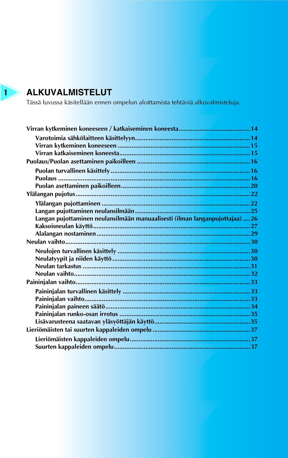 ..0 Ylälangan pujotus... Ylälangan pujottaminen... Langan pujottaminen neulansilmään...5 Langan pujottaminen neulansilmään manuaalisesti (ilman langanpujottajaa)... 6 Kaksoisneulan käyttö.