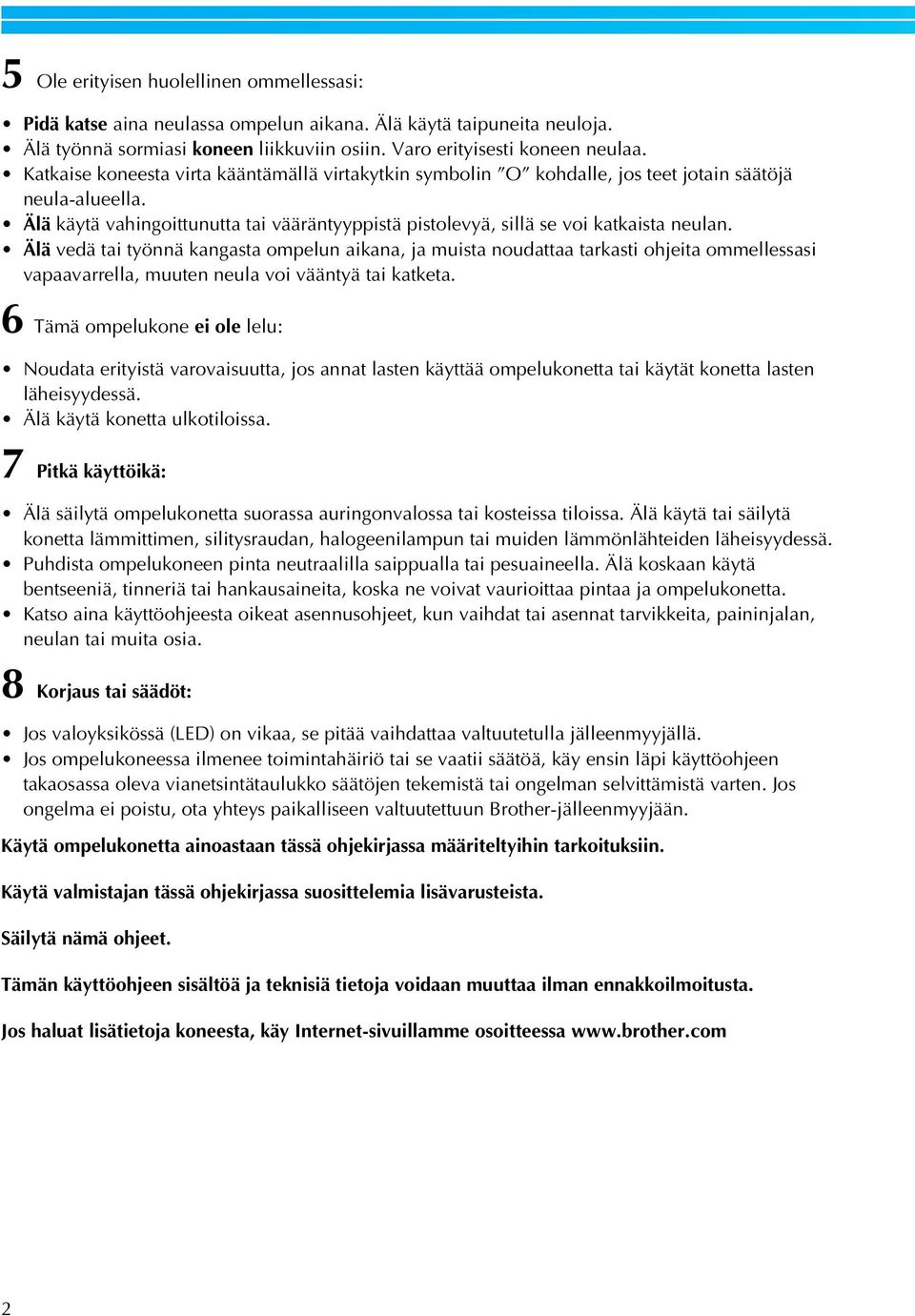 Älä vedä tai työnnä kangasta ompelun aikana, ja muista noudattaa tarkasti ohjeita ommellessasi vapaavarrella, muuten neula voi vääntyä tai katketa.