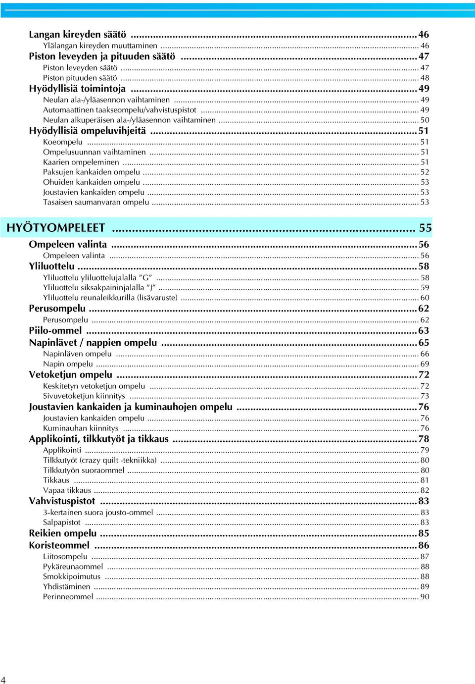 .. 5 Ompelusuunnan vaihtaminen... 5 Kaarien ompeleminen... 5 Paksujen kankaiden ompelu... 5 Ohuiden kankaiden ompelu... 5 Joustavien kankaiden ompelu... 5 Tasaisen saumanvaran ompelu... 5 HYÖTYOMPELEET.