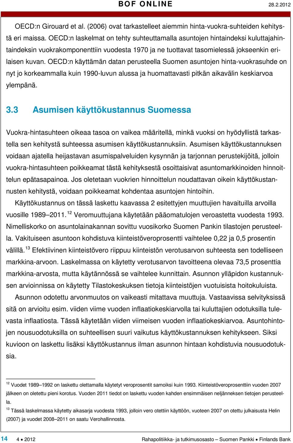 OECD:n käyttämän datan perusteella Suomen asuntojen hinta-vuokrasuhde on nyt jo korkeammalla kuin 1990-luvun alussa ja huomattavasti pitkän aikavälin keskiarvoa ylempänä. 3.