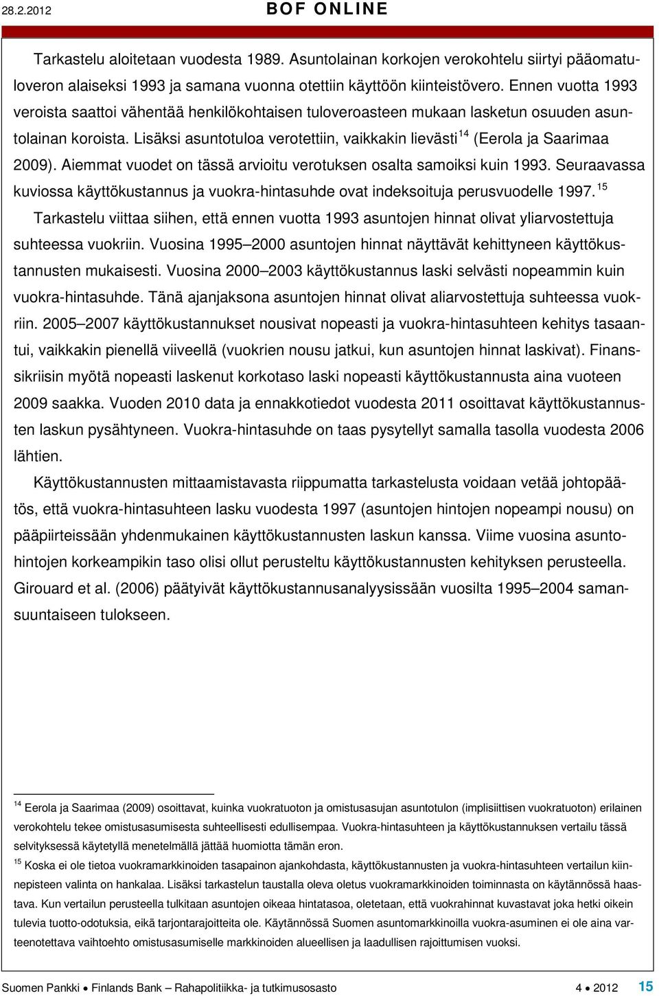 Lisäksi asuntotuloa verotettiin, vaikkakin lievästi 14 (Eerola ja Saarimaa 2009). Aiemmat vuodet on tässä arvioitu verotuksen osalta samoiksi kuin 1993.