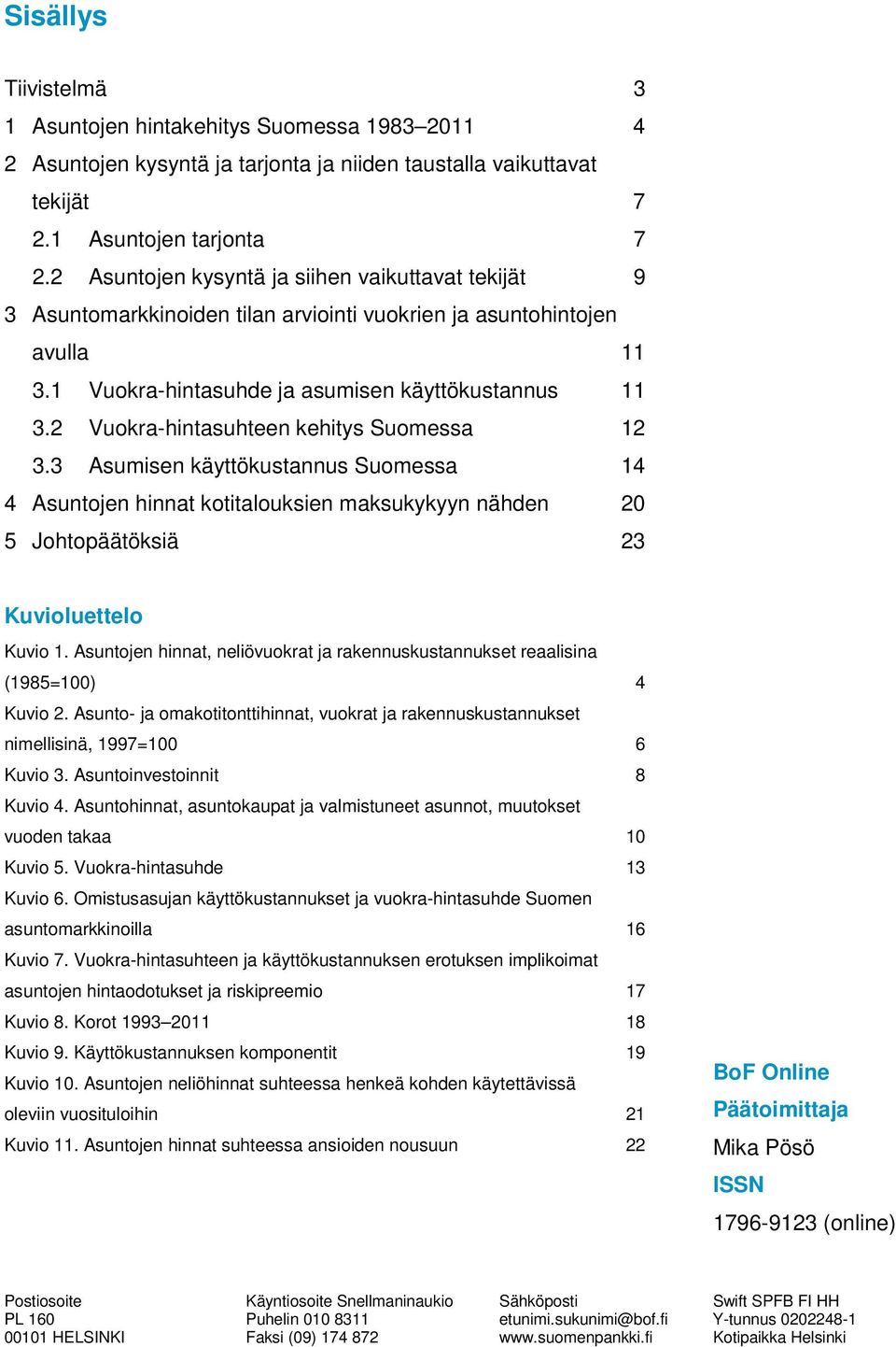 2 Vuokra-hintasuhteen kehitys Suomessa 12 3.3 Asumisen käyttökustannus Suomessa 14 4 Asuntojen hinnat kotitalouksien maksukykyyn nähden 20 5 Johtopäätöksiä 23 Kuvioluettelo Kuvio 1.