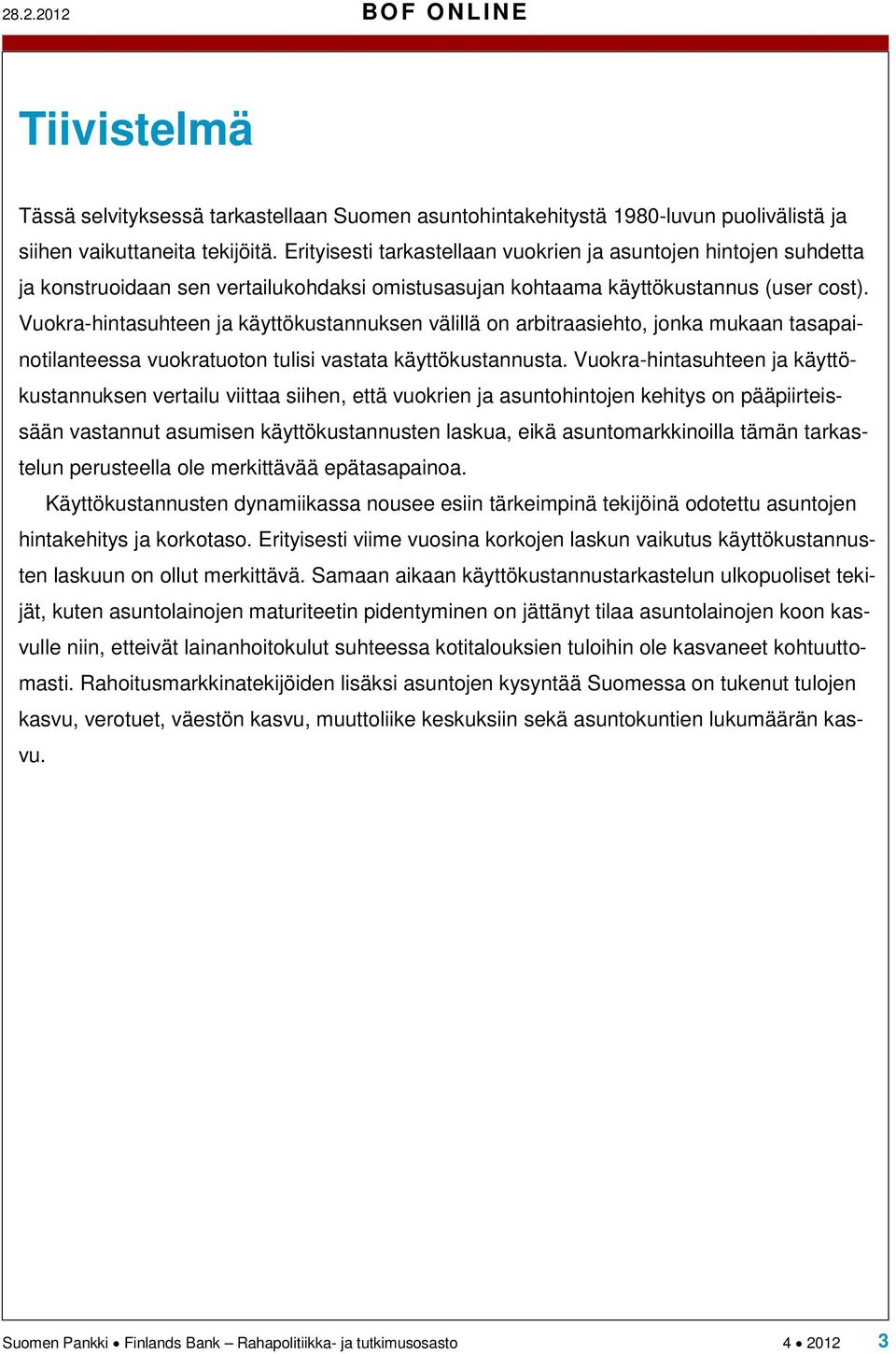 Vuokra-hintasuhteen ja käyttökustannuksen välillä on arbitraasiehto, jonka mukaan tasapainotilanteessa vuokratuoton tulisi vastata käyttökustannusta.