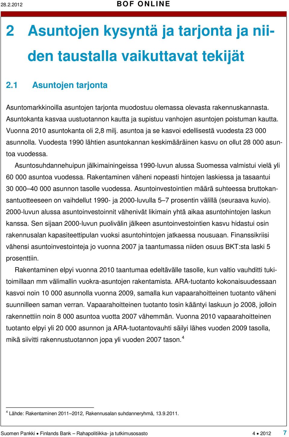 Vuodesta 1990 lähtien asuntokannan keskimääräinen kasvu on ollut 28 000 asuntoa vuodessa. Asuntosuhdannehuipun jälkimainingeissa 1990-luvun alussa Suomessa valmistui vielä yli 60 000 asuntoa vuodessa.