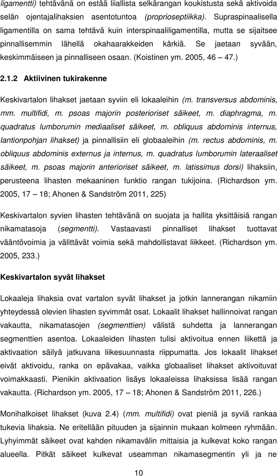 Se jaetaan syvään, keskimmäiseen ja pinnalliseen osaan. (Koistinen ym. 2005, 46 47.) 2.1.2 Aktiivinen tukirakenne Keskivartalon lihakset jaetaan syviin eli lokaaleihin (m. transversus abdominis, mm.