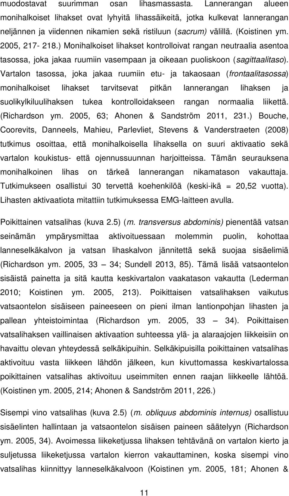 ) Monihalkoiset lihakset kontrolloivat rangan neutraalia asentoa tasossa, joka jakaa ruumiin vasempaan ja oikeaan puoliskoon (sagittaalitaso).