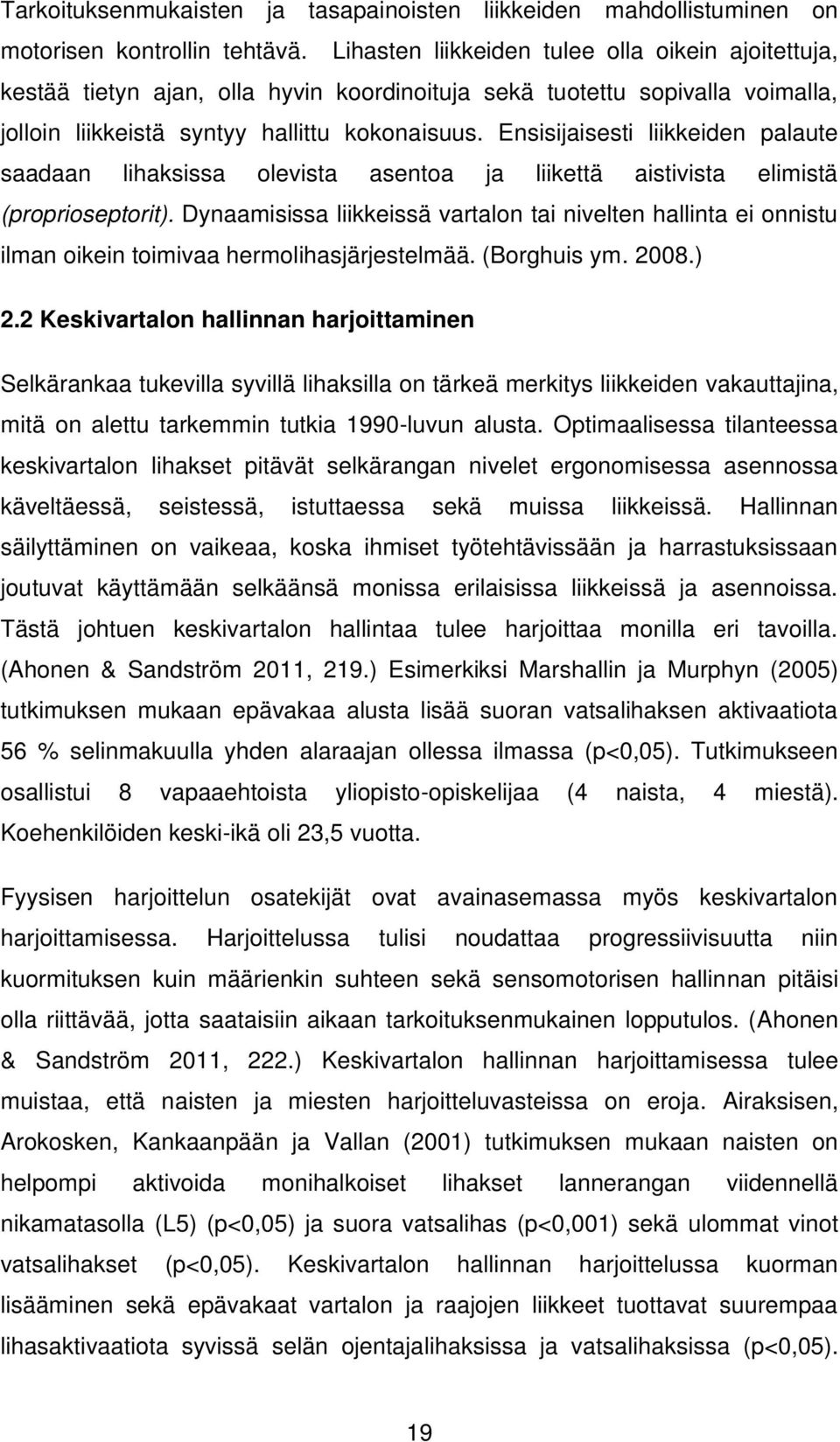 Ensisijaisesti liikkeiden palaute saadaan lihaksissa olevista asentoa ja liikettä aistivista elimistä (proprioseptorit).
