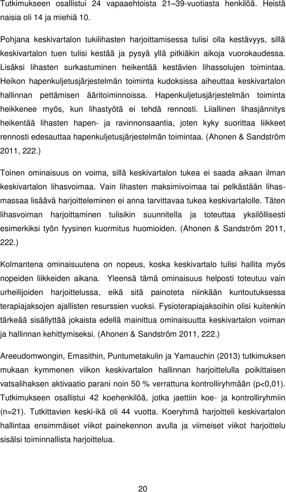 Lisäksi lihasten surkastuminen heikentää kestävien lihassolujen toimintaa. Heikon hapenkuljetusjärjestelmän toiminta kudoksissa aiheuttaa keskivartalon hallinnan pettämisen ääritoiminnoissa.