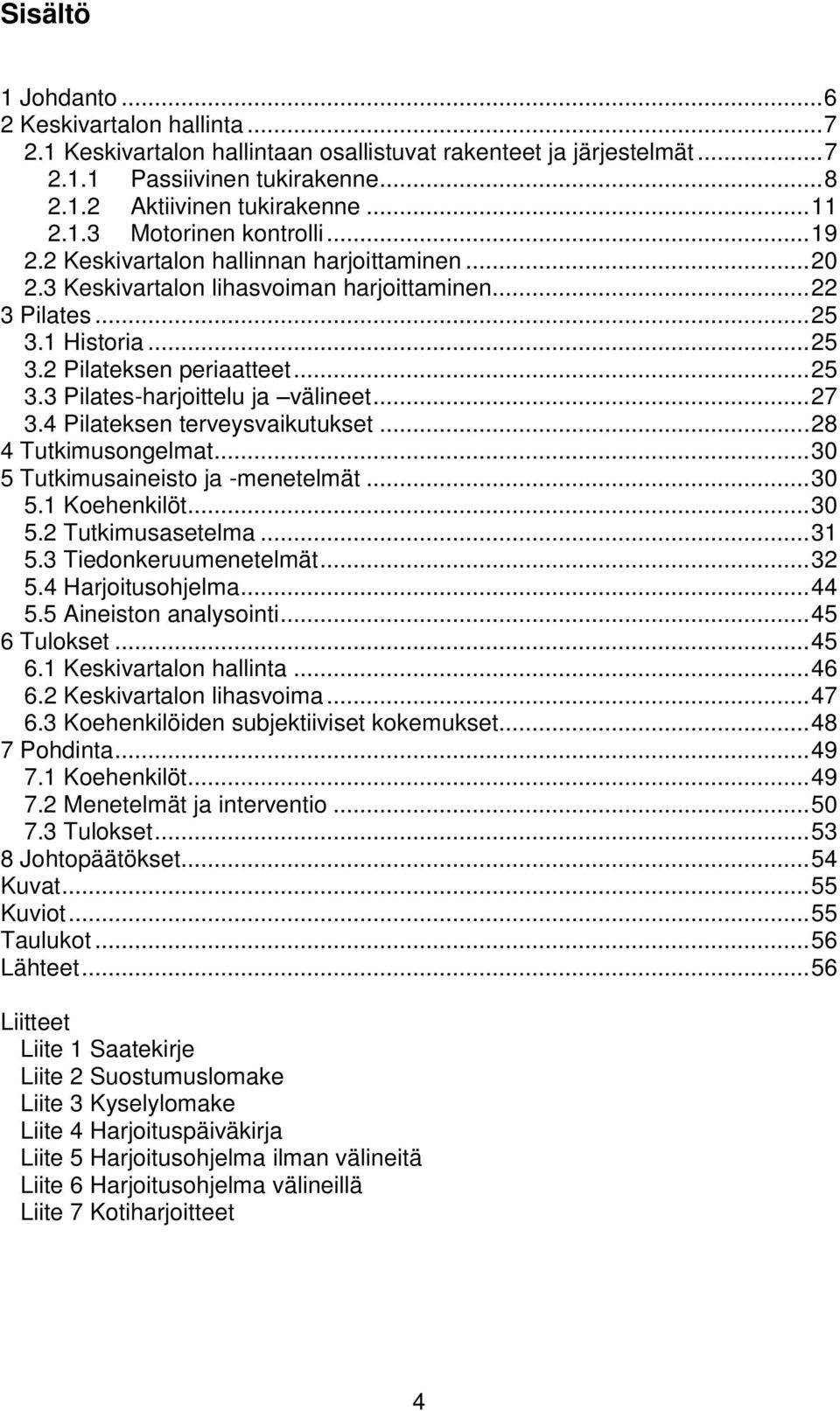 .. 27 3.4 Pilateksen terveysvaikutukset... 28 4 Tutkimusongelmat... 30 5 Tutkimusaineisto ja -menetelmät... 30 5.1 Koehenkilöt... 30 5.2 Tutkimusasetelma... 31 5.3 Tiedonkeruumenetelmät... 32 5.