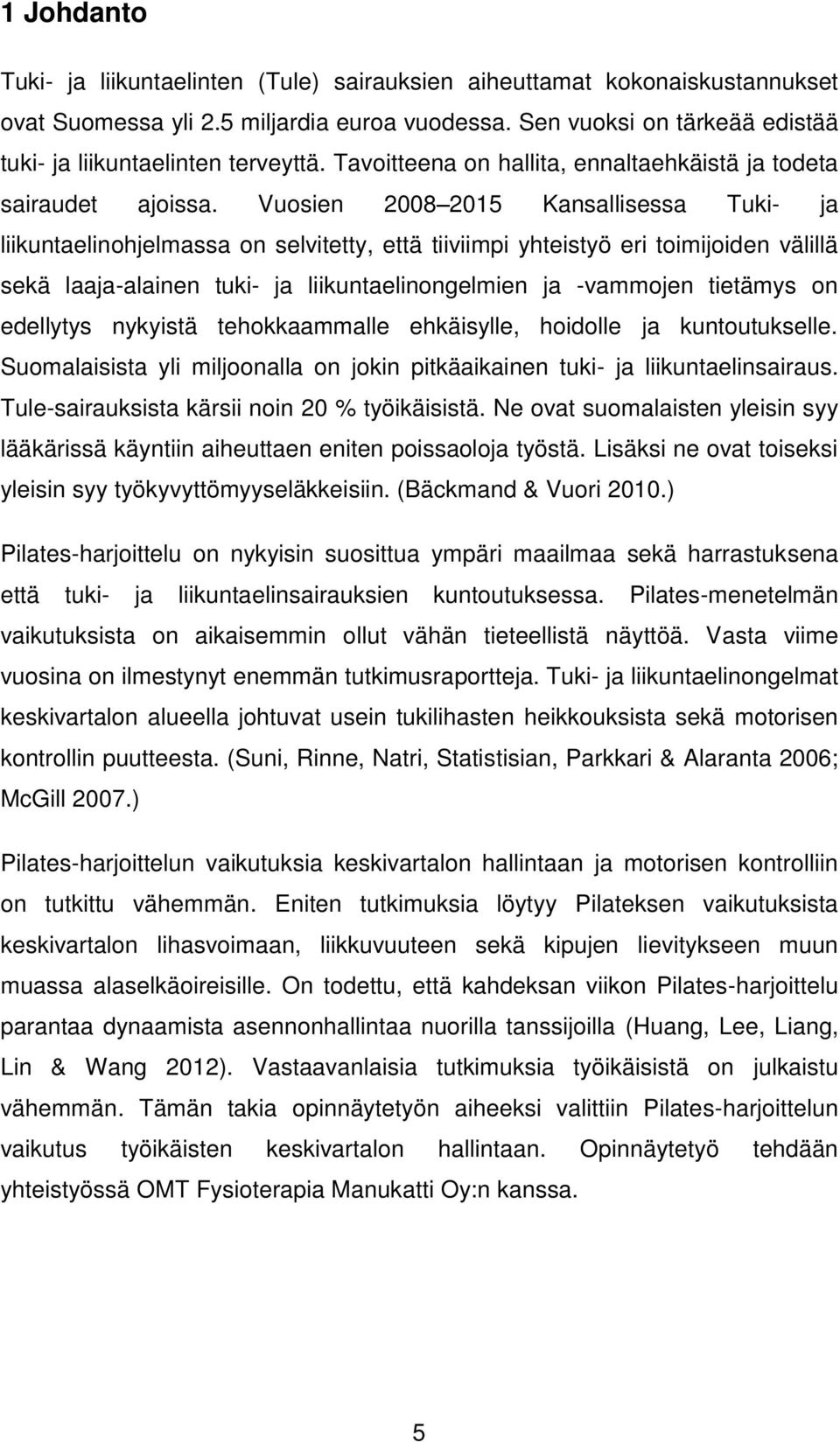 Vuosien 2008 2015 Kansallisessa Tuki- ja liikuntaelinohjelmassa on selvitetty, että tiiviimpi yhteistyö eri toimijoiden välillä sekä laaja-alainen tuki- ja liikuntaelinongelmien ja -vammojen tietämys