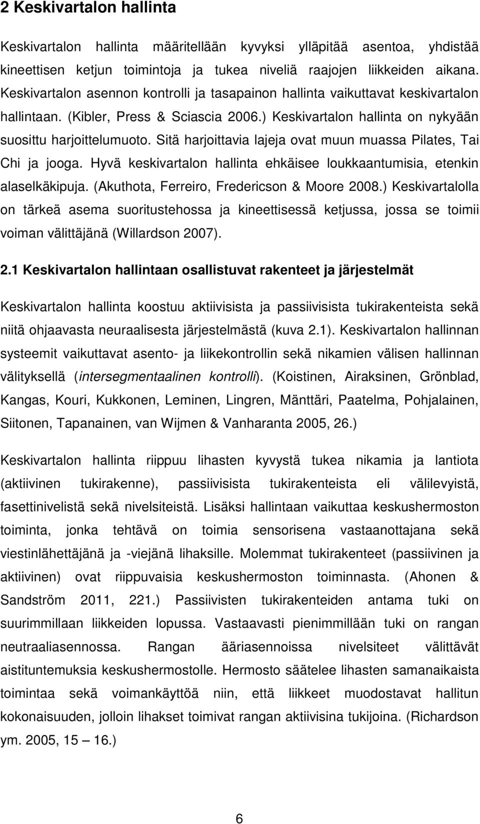 Sitä harjoittavia lajeja ovat muun muassa Pilates, Tai Chi ja jooga. Hyvä keskivartalon hallinta ehkäisee loukkaantumisia, etenkin alaselkäkipuja. (Akuthota, Ferreiro, Fredericson & Moore 2008.