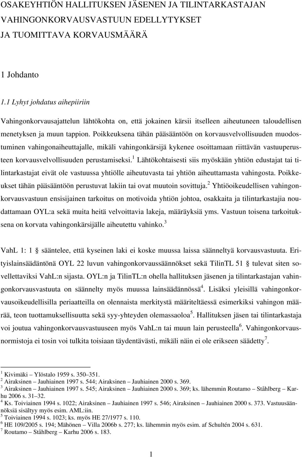 Poikkeuksena tähän pääsääntöön on korvausvelvollisuuden muodostuminen vahingonaiheuttajalle, mikäli vahingonkärsijä kykenee osoittamaan riittävän vastuuperusteen korvausvelvollisuuden perustamiseksi.