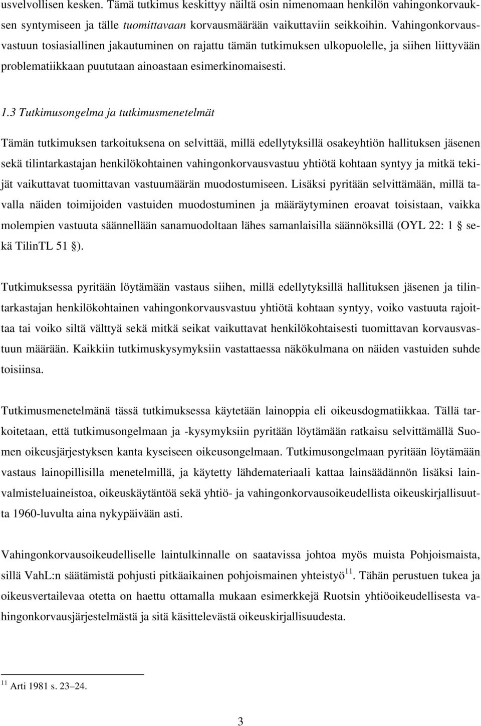 3 Tutkimusongelma ja tutkimusmenetelmät Tämän tutkimuksen tarkoituksena on selvittää, millä edellytyksillä osakeyhtiön hallituksen jäsenen sekä tilintarkastajan henkilökohtainen vahingonkorvausvastuu