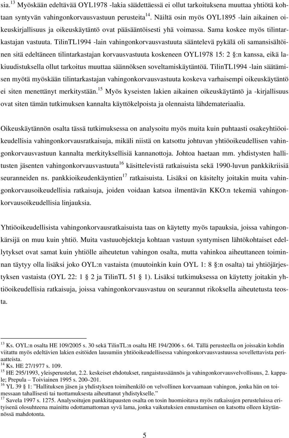 TilinTL1994 -lain vahingonkorvausvastuuta sääntelevä pykälä oli samansisältöinen sitä edeltäneen tilintarkastajan korvausvastuuta koskeneen OYL1978 15: 2 :n kanssa, eikä lakiuudistuksella ollut