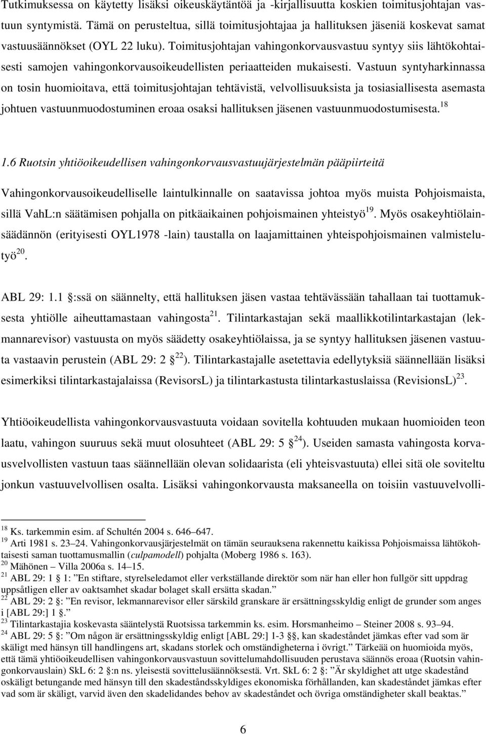 Toimitusjohtajan vahingonkorvausvastuu syntyy siis lähtökohtaisesti samojen vahingonkorvausoikeudellisten periaatteiden mukaisesti.