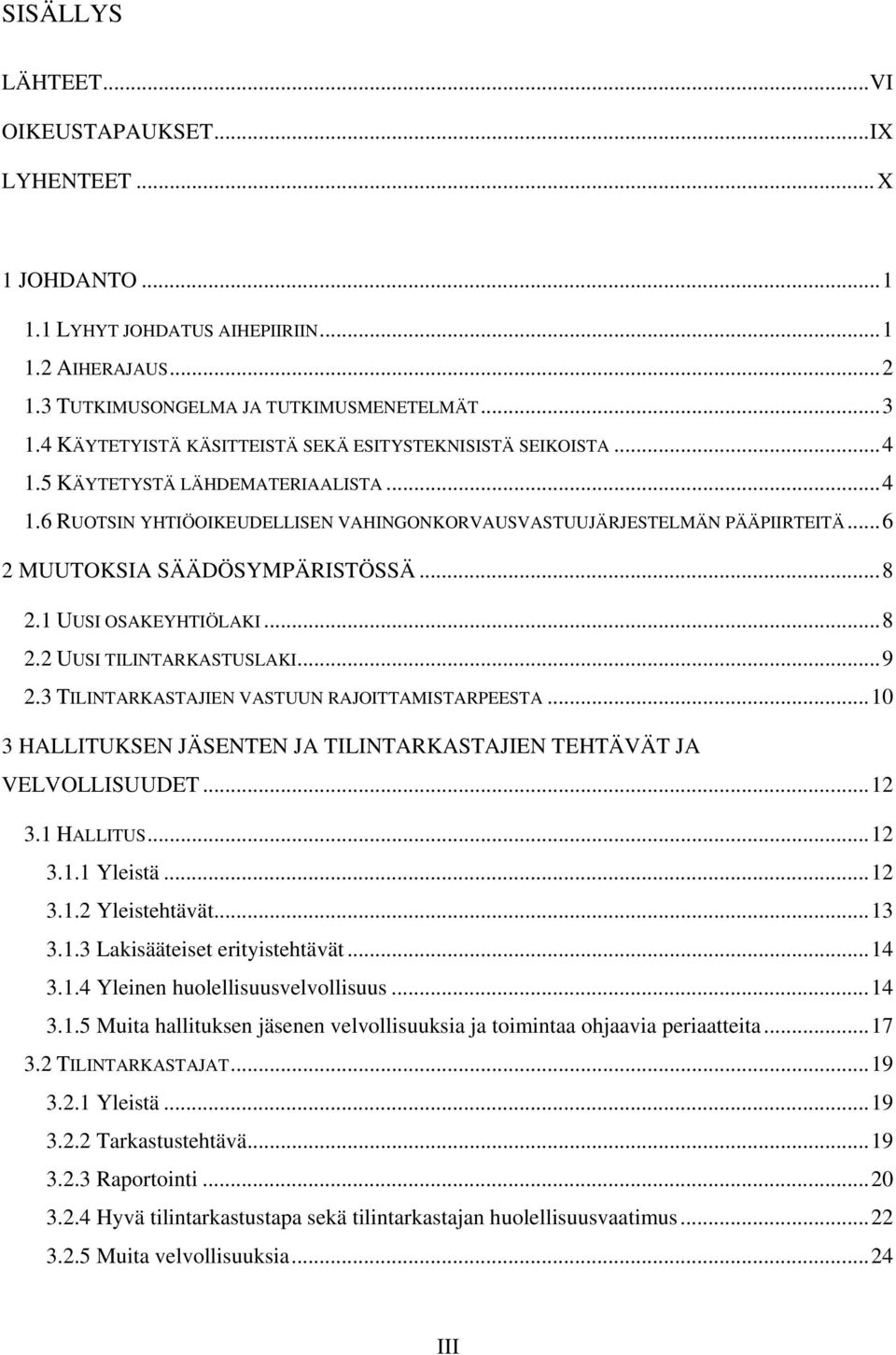 ..6 2 MUUTOKSIA SÄÄDÖSYMPÄRISTÖSSÄ...8 2.1 UUSI OSAKEYHTIÖLAKI...8 2.2 UUSI TILINTARKASTUSLAKI...9 2.3 TILINTARKASTAJIEN VASTUUN RAJOITTAMISTARPEESTA.