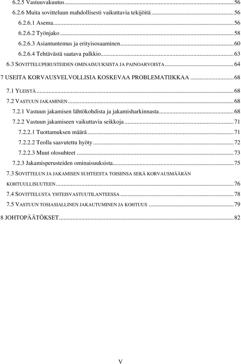 VASTUUN JAKAMINEN...68 7.2.1 Vastuun jakamisen lähtökohdista ja jakamisharkinnasta...68 7.2.2 Vastuun jakamiseen vaikuttavia seikkoja...71 7.2.2.1 Tuottamuksen määrä...71 7.2.2.2 Teolla saavutettu hyöty.