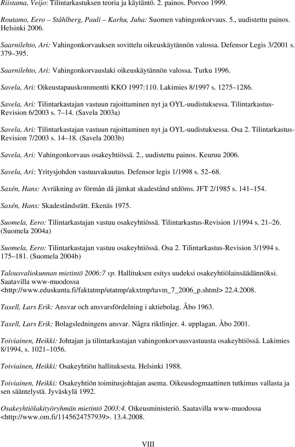 Savela, Ari: Oikeustapauskommentti KKO 1997:110. Lakimies 8/1997 s. 1275 1286. Savela, Ari: Tilintarkastajan vastuun rajoittaminen nyt ja OYL-uudistuksessa. Tilintarkastus- Revision 6/2003 s. 7 14.