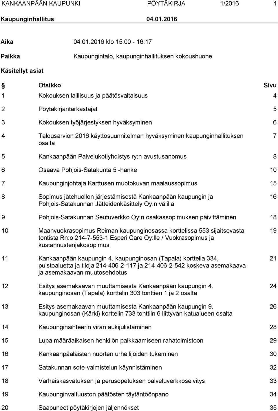 2016 Aika 04.01.2016 klo 15:00-16:17 Paikka Kaupungintalo, kaupunginhallituksen kokoushuone Käsitellyt asiat Otsikko Sivu 1 Kokouksen laillisuus ja päätösvaltaisuus 4 2 Pöytäkirjantarkastajat 5 3