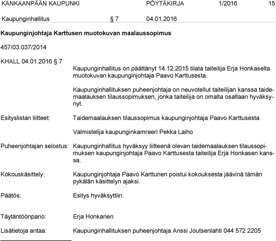 Kaupunginhallituksen puheenjohtaja on neuvotellut taiteilijan kanssa tai demaa lauk sen tilaussopimuksen, jonka taiteilija on omalta osaltaan hy väk synyt.