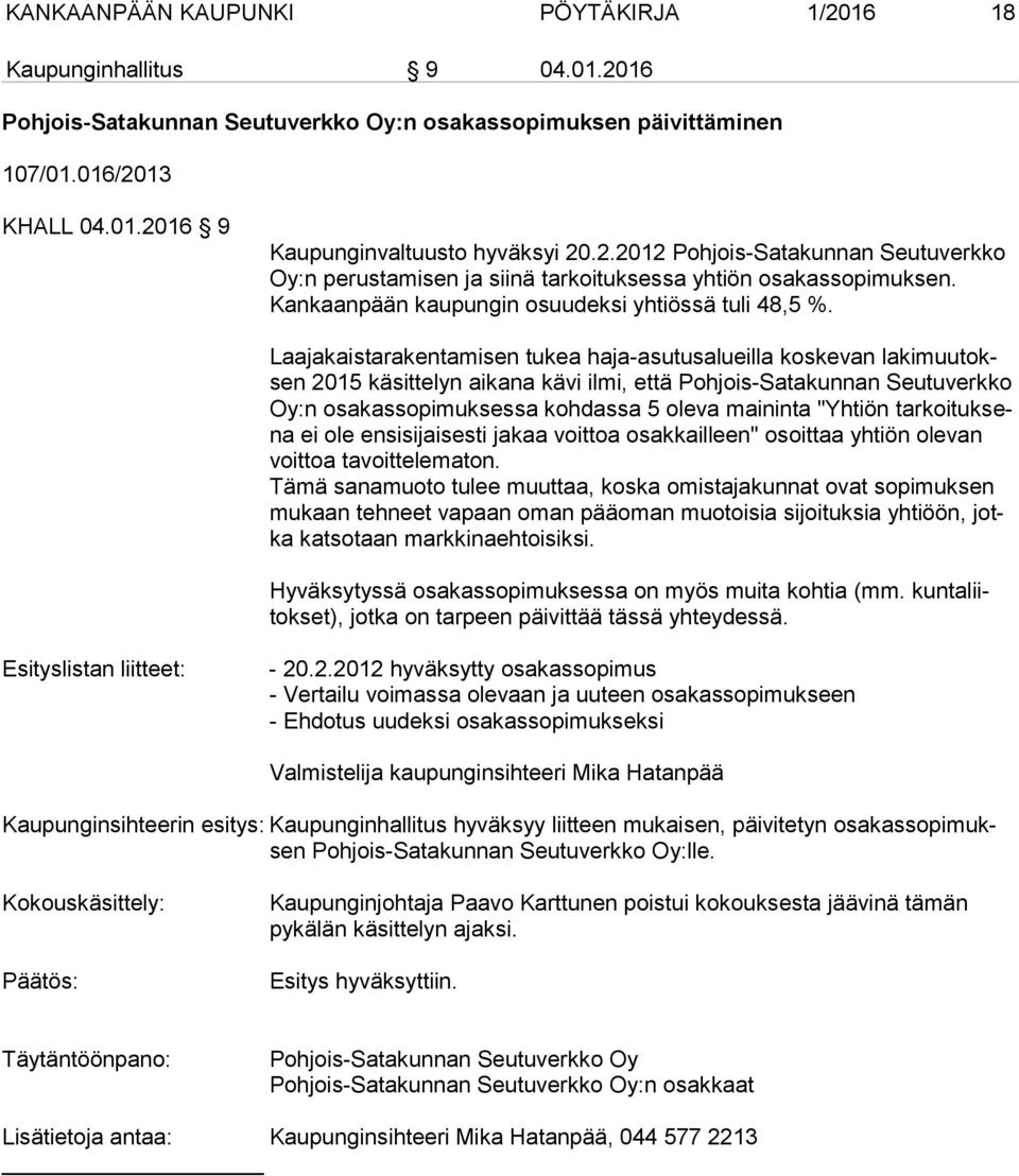 Laajakaistarakentamisen tukea haja-asutusalueilla koskevan la ki muu toksen 2015 käsittelyn aikana kävi ilmi, että Pohjois-Satakunnan Seutuverkko Oy:n osakassopimuksessa kohdassa 5 oleva maininta