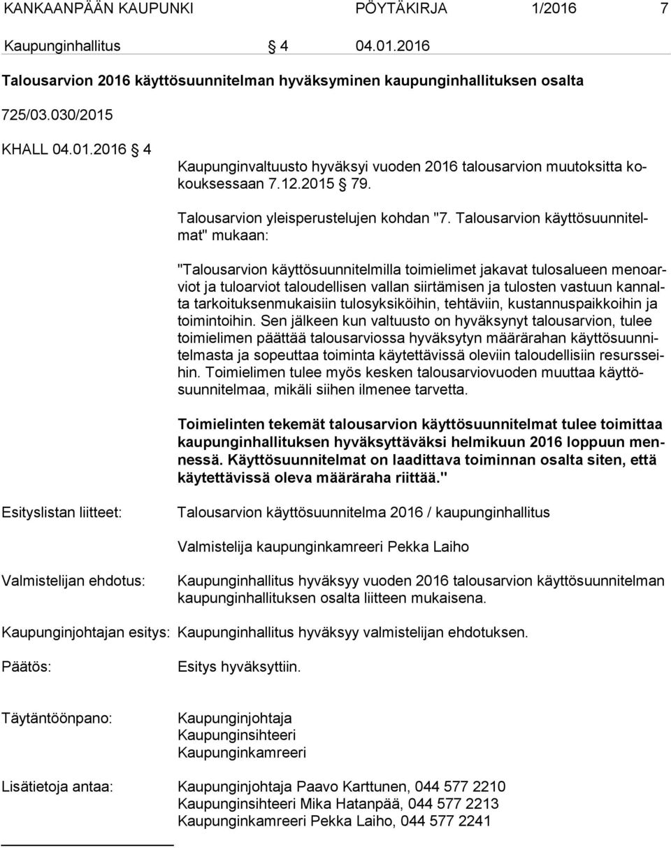 Talousarvion käyt tö suun ni telmat" mukaan: "Talousarvion käyttösuunnitelmilla toimielimet jakavat tulosalueen me no arviot ja tuloarvi ot taloudellisen vallan siirtämisen ja tulosten vastuun kan