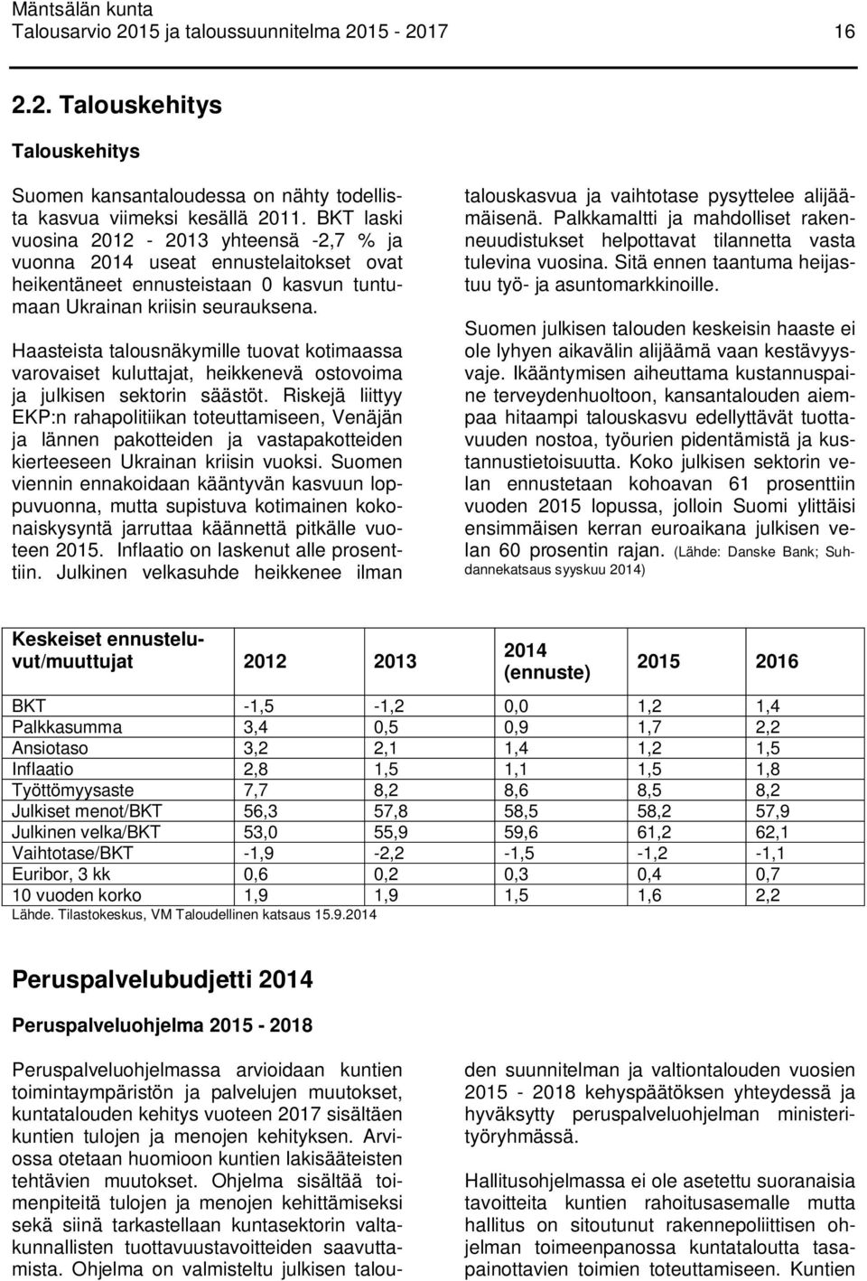 Haasteista talousnäkymille tuovat kotimaassa varovaiset kuluttajat, heikkenevä ostovoima ja julkisen sektorin säästöt.