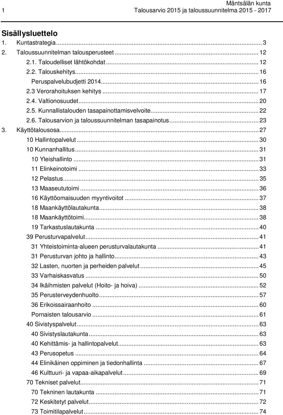 .. 23 3. Käyttötalousosa... 27 10 Hallintopalvelut... 30 10 Kunnanhallitus... 31 10 Yleishallinto... 31 11 Elinkeinotoimi... 33 12 Pelastus... 35 13 Maaseututoimi... 36 16 Käyttöomaisuuden myyntivoitot.