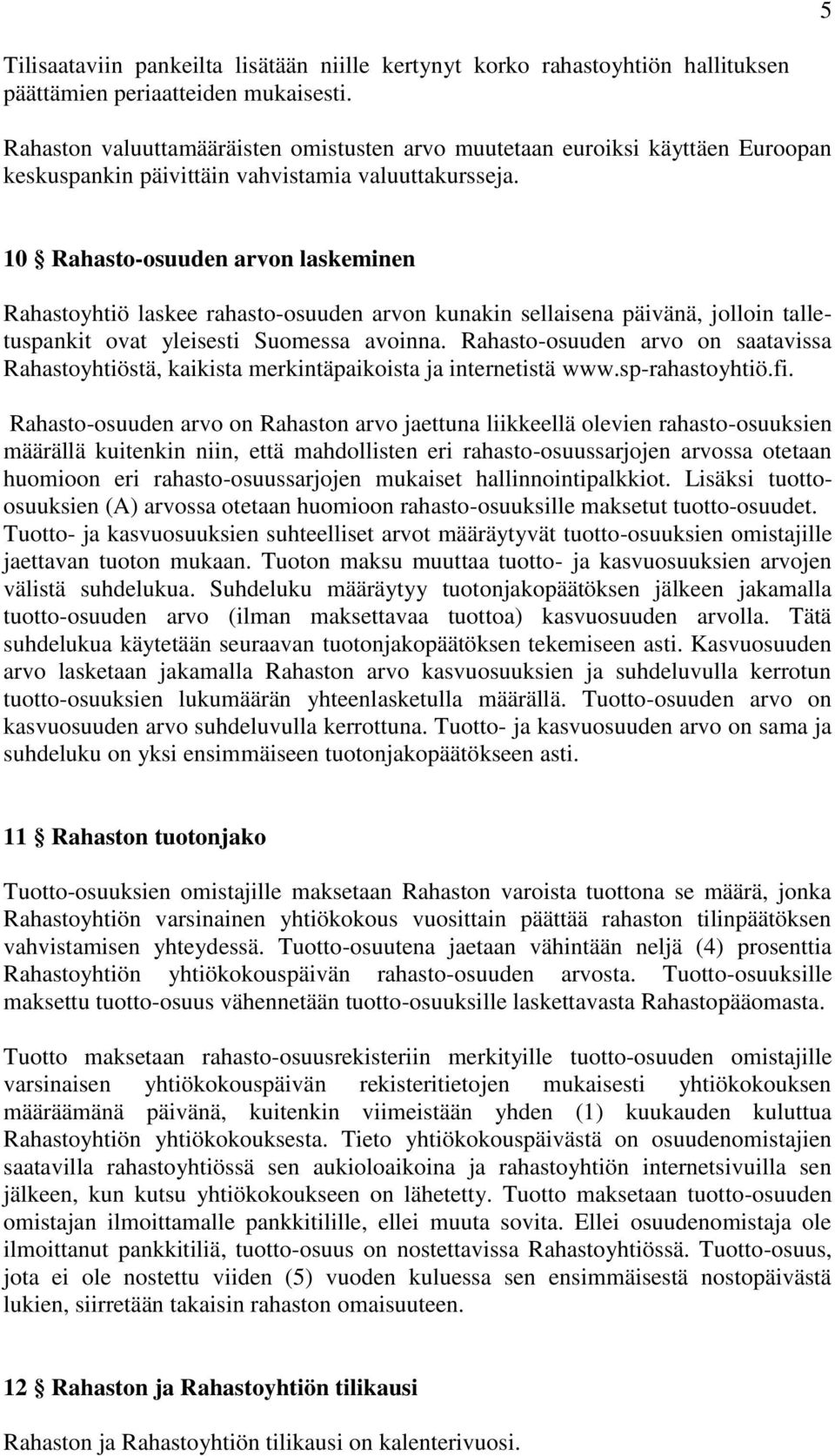 10 Rahasto-osuuden arvon laskeminen Rahastoyhtiö laskee rahasto-osuuden arvon kunakin sellaisena päivänä, jolloin talletuspankit ovat yleisesti Suomessa avoinna.