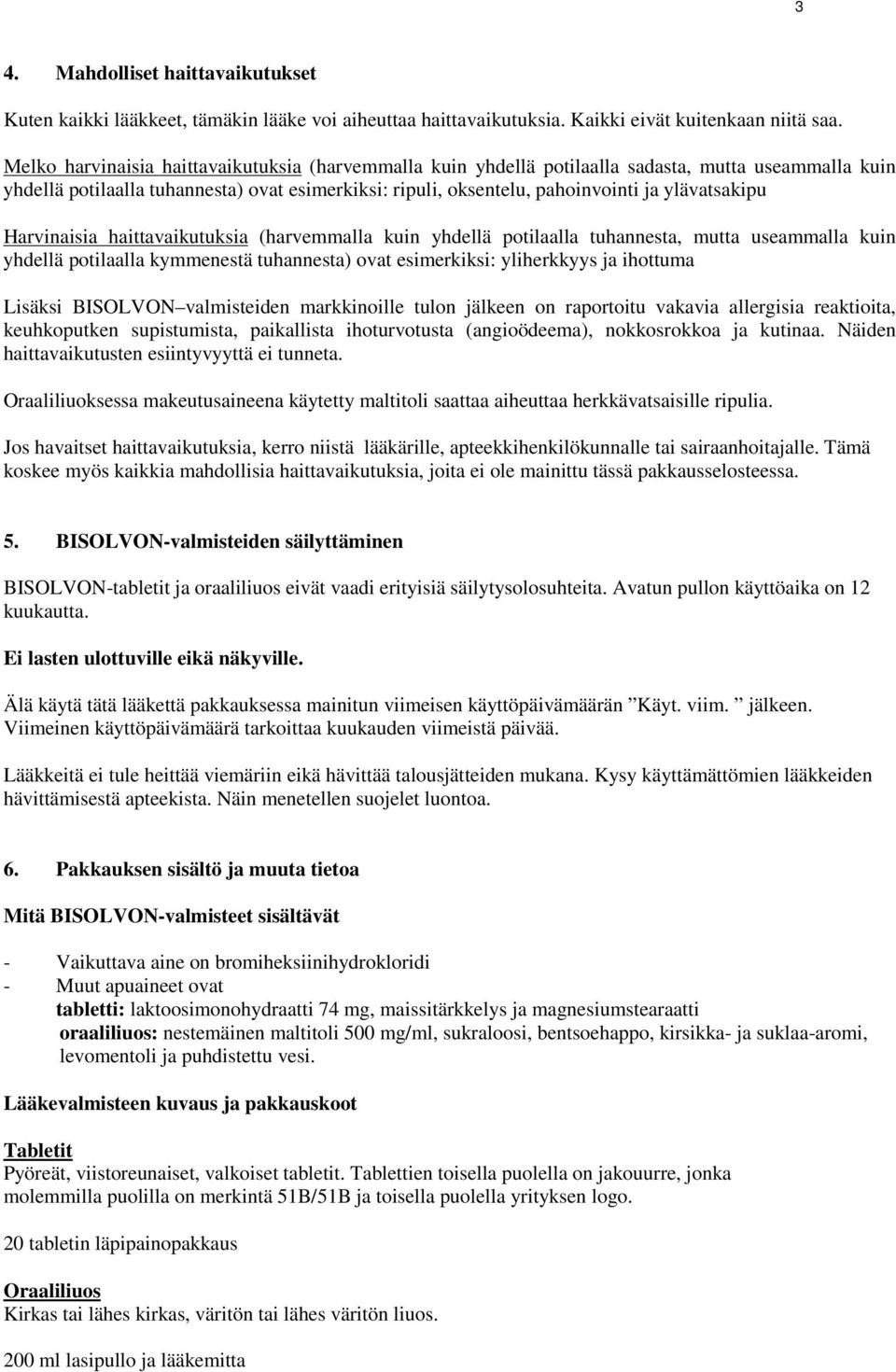 ylävatsakipu Harvinaisia haittavaikutuksia (harvemmalla kuin yhdellä potilaalla tuhannesta, mutta useammalla kuin yhdellä potilaalla kymmenestä tuhannesta) ovat esimerkiksi: yliherkkyys ja ihottuma