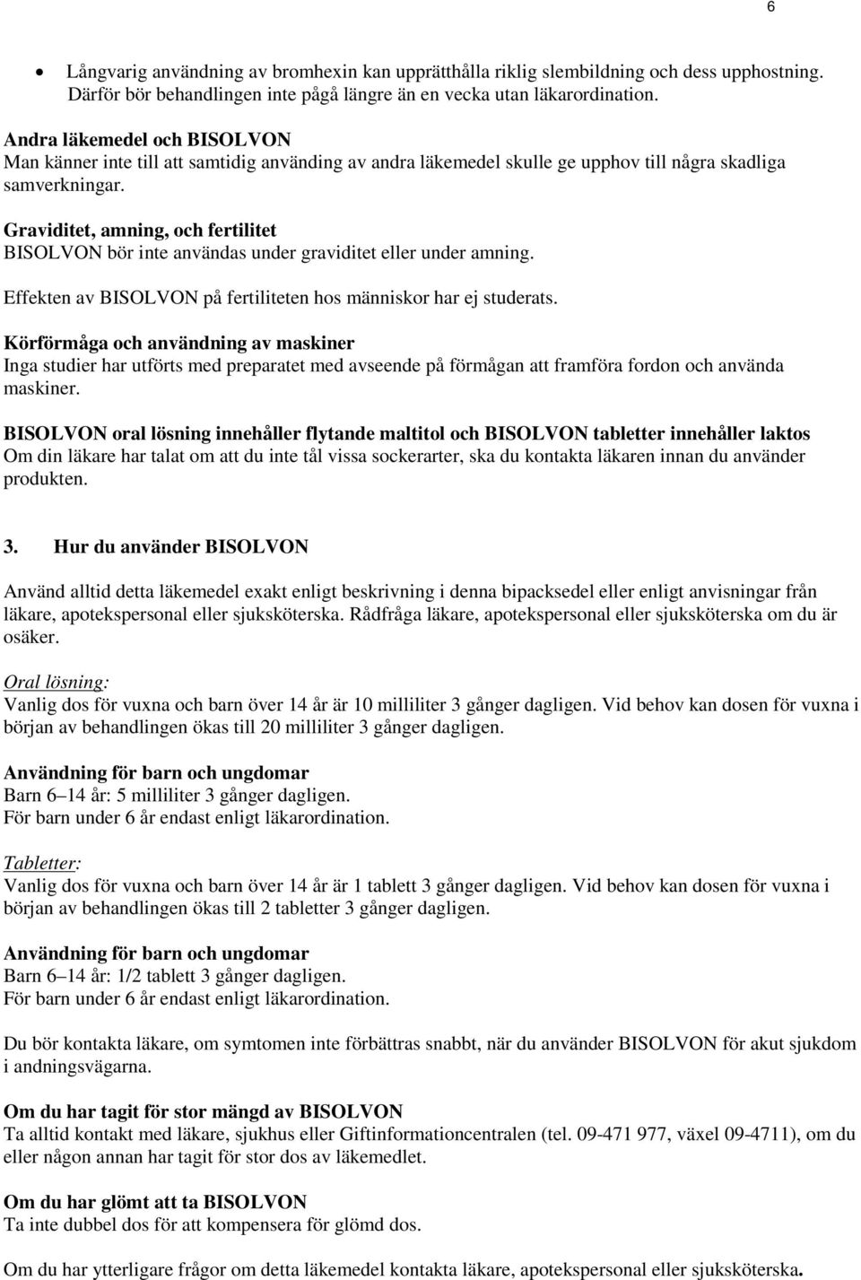 Graviditet, amning, och fertilitet BISOLVON bör inte användas under graviditet eller under amning. Effekten av BISOLVON på fertiliteten hos människor har ej studerats.