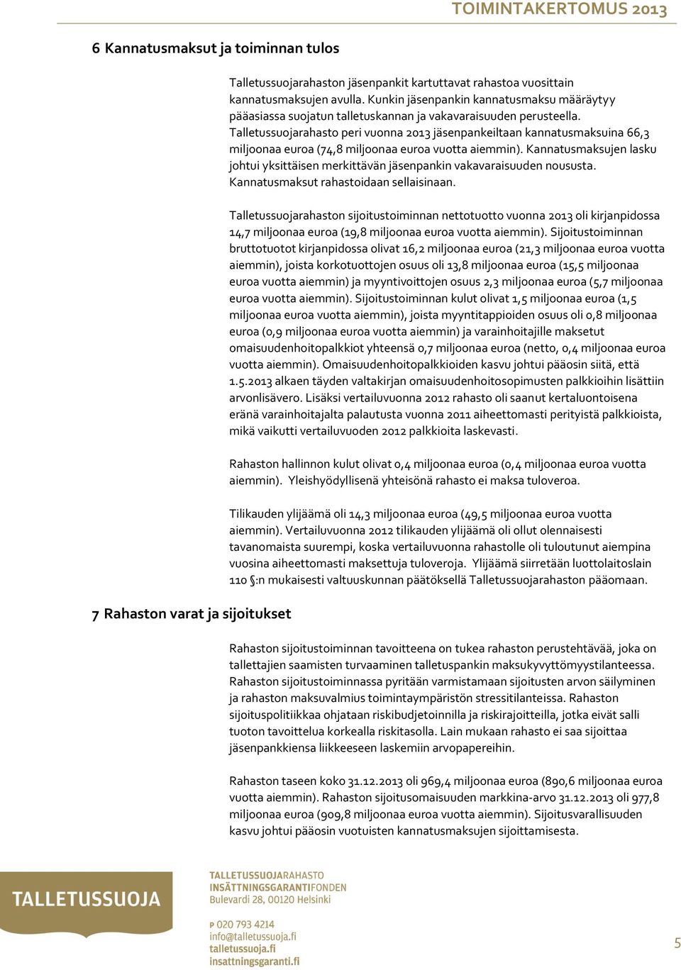 Talletussuojarahasto peri vuonna 2013 jäsenpankeiltaan kannatusmaksuina 66,3 miljoonaa euroa (74,8 miljoonaa euroa vuotta aiemmin).