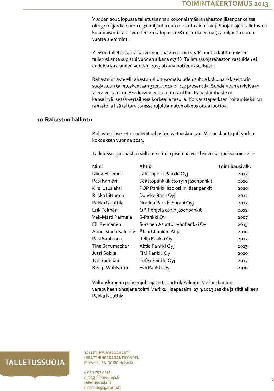 Yleisön talletuskanta kasvoi vuonna 2013 noin 5,5 %, mutta kotitalouksien talletuskanta supistui vuoden aikana 0,7 %.