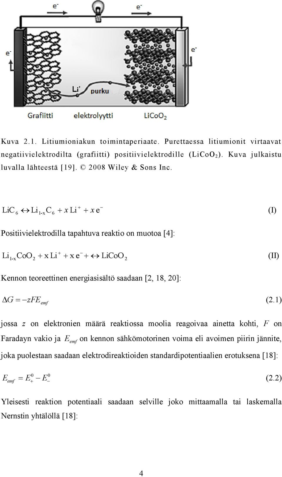 LiC 6 6 Li1-xC x Li x e (I) Positiivielektrodilla tapahtuva reaktio on muotoa [4]: Li 1-xCoO 2 x Li x e LiCoO 2 (II) Kennon teoreettinen energiasisältö saadaan [2, 18, 20]: G zfe emf (2.