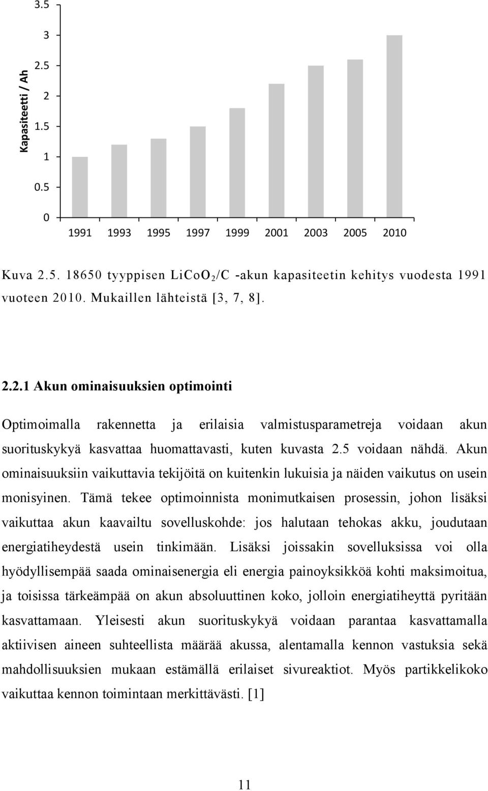 5 voidaan nähdä. Akun ominaisuuksiin vaikuttavia tekijöitä on kuitenkin lukuisia ja näiden vaikutus on usein monisyinen.