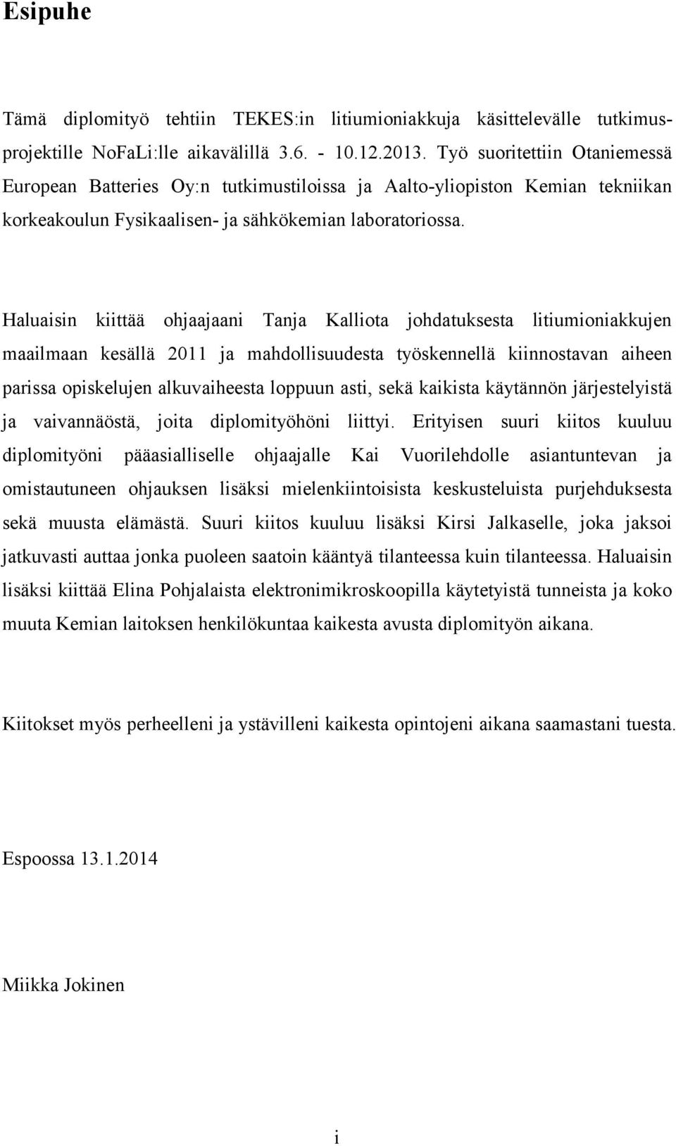 Haluaisin kiittää ohjaajaani Tanja Kalliota johdatuksesta litiumioniakkujen maailmaan kesällä 2011 ja mahdollisuudesta työskennellä kiinnostavan aiheen parissa opiskelujen alkuvaiheesta loppuun asti,