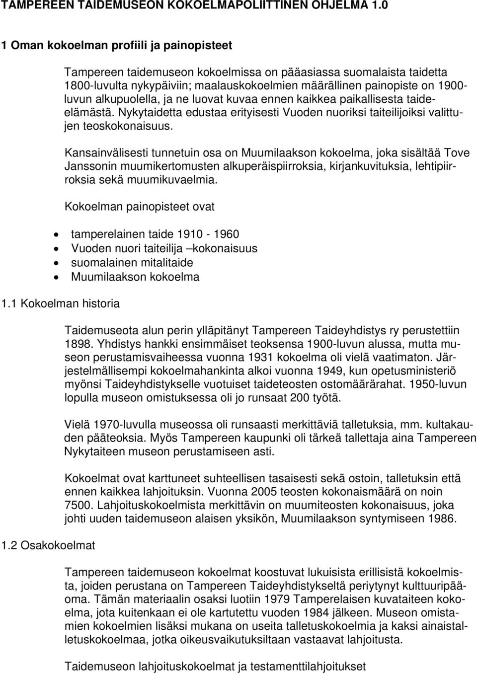 alkupuolella, ja ne luovat kuvaa ennen kaikkea paikallisesta taideelämästä. Nykytaidetta edustaa erityisesti Vuoden nuoriksi taiteilijoiksi valittujen teoskokonaisuus.