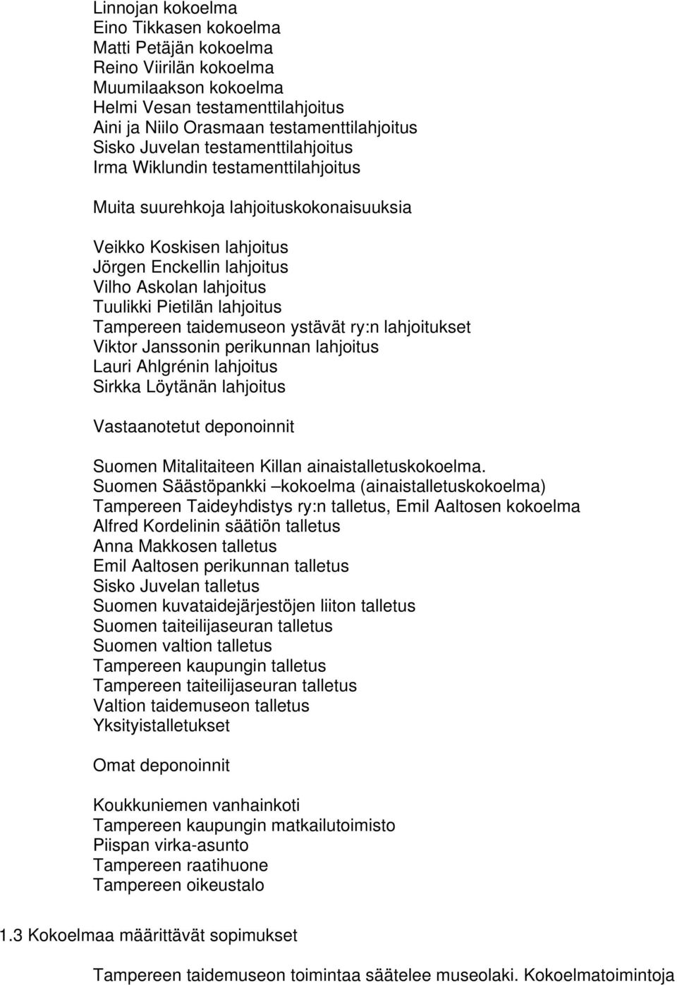 Pietilän lahjoitus Tampereen taidemuseon ystävät ry:n lahjoitukset Viktor Janssonin perikunnan lahjoitus Lauri Ahlgrénin lahjoitus Sirkka Löytänän lahjoitus Vastaanotetut deponoinnit Suomen