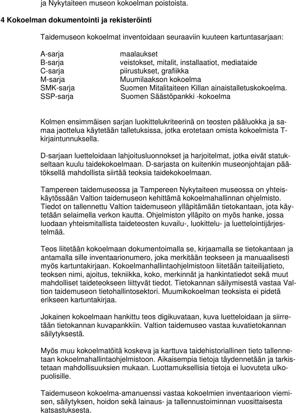 installaatiot, mediataide piirustukset, grafiikka Muumilaakson kokoelma Suomen Mitalitaiteen Killan ainaistalletuskokoelma.