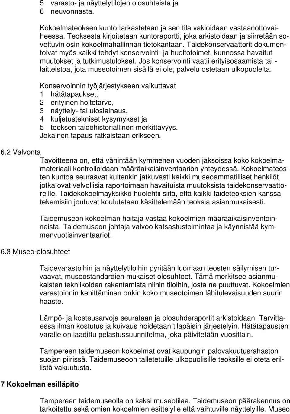 Taidekonservaattorit dokumentoivat myös kaikki tehdyt konservointi- ja huoltotoimet, kunnossa havaitut muutokset ja tutkimustulokset.