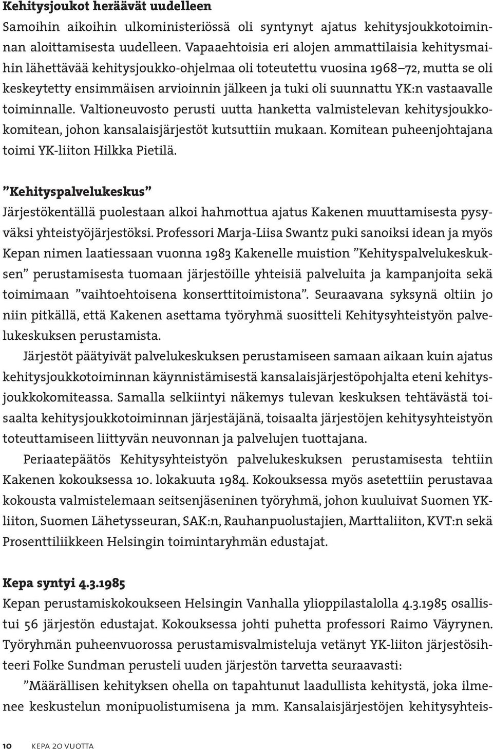 YK:n vastaavalle toiminnalle. Valtioneuvosto perusti uutta hanketta valmistelevan kehitysjoukkokomitean, johon kansalaisjärjestöt kutsuttiin mukaan.