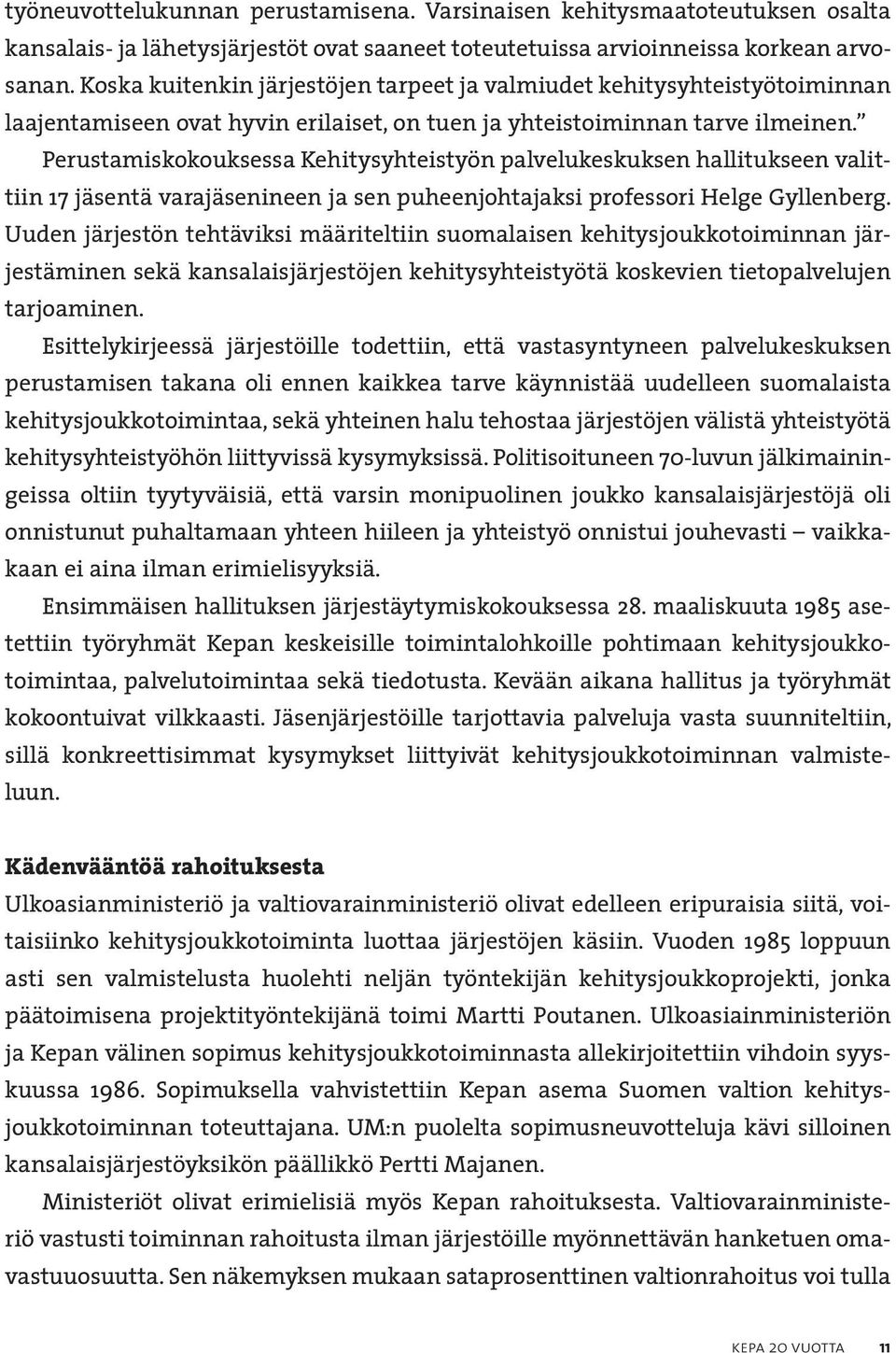 Perustamiskokouksessa Kehitysyhteistyön palvelukeskuksen hallitukseen valittiin 17 jäsentä varajäsenineen ja sen puheenjohtajaksi professori Helge Gyllenberg.