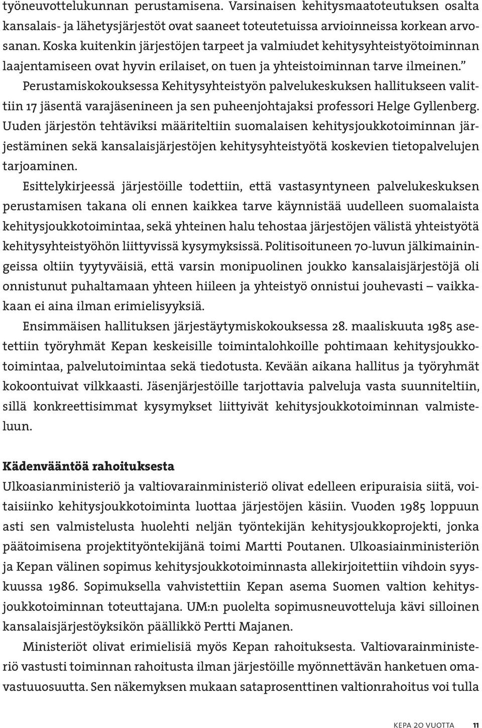 Perustamiskokouksessa Kehitysyhteistyön palvelukeskuksen hallitukseen valittiin 17 jäsentä varajäsenineen ja sen puheenjohtajaksi professori Helge Gyllenberg.